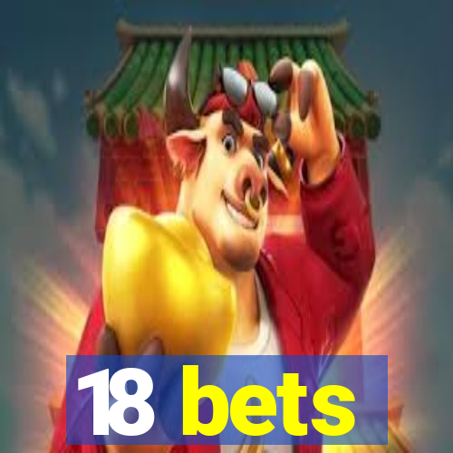 18 bets