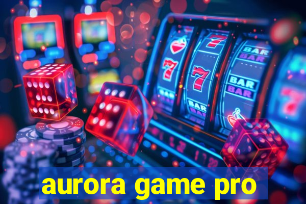 aurora game pro