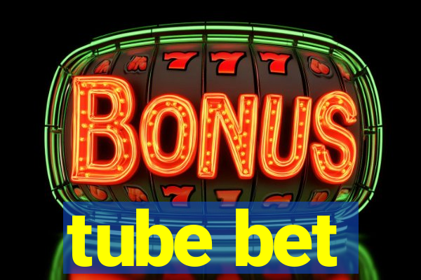 tube bet