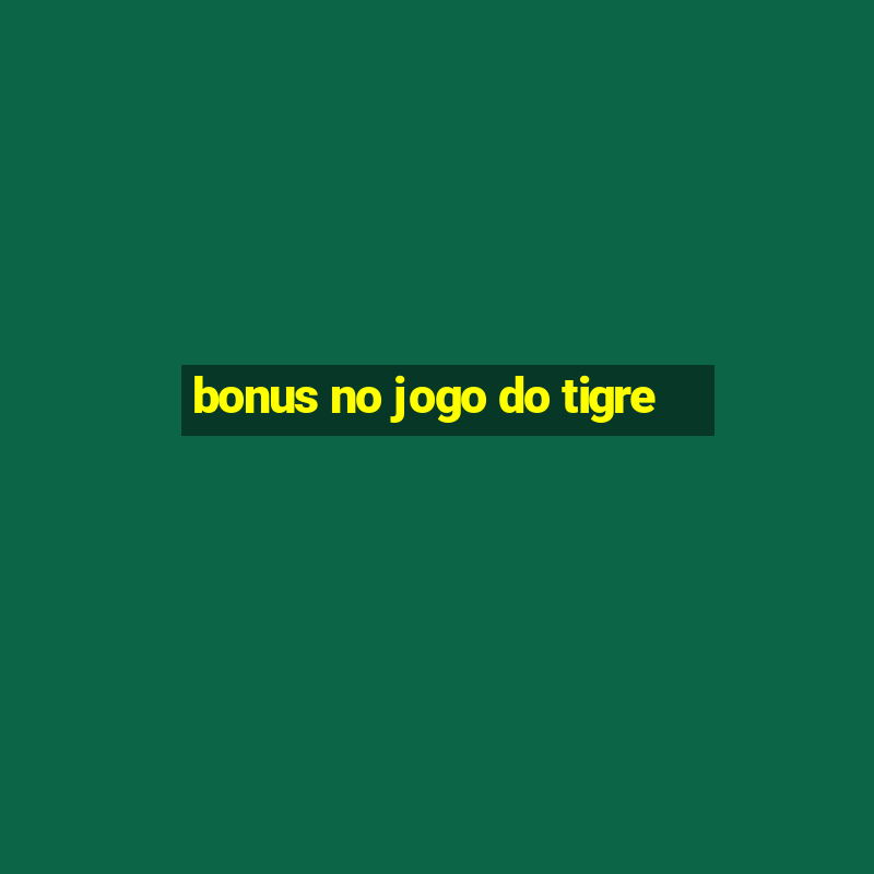 bonus no jogo do tigre