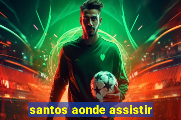 santos aonde assistir