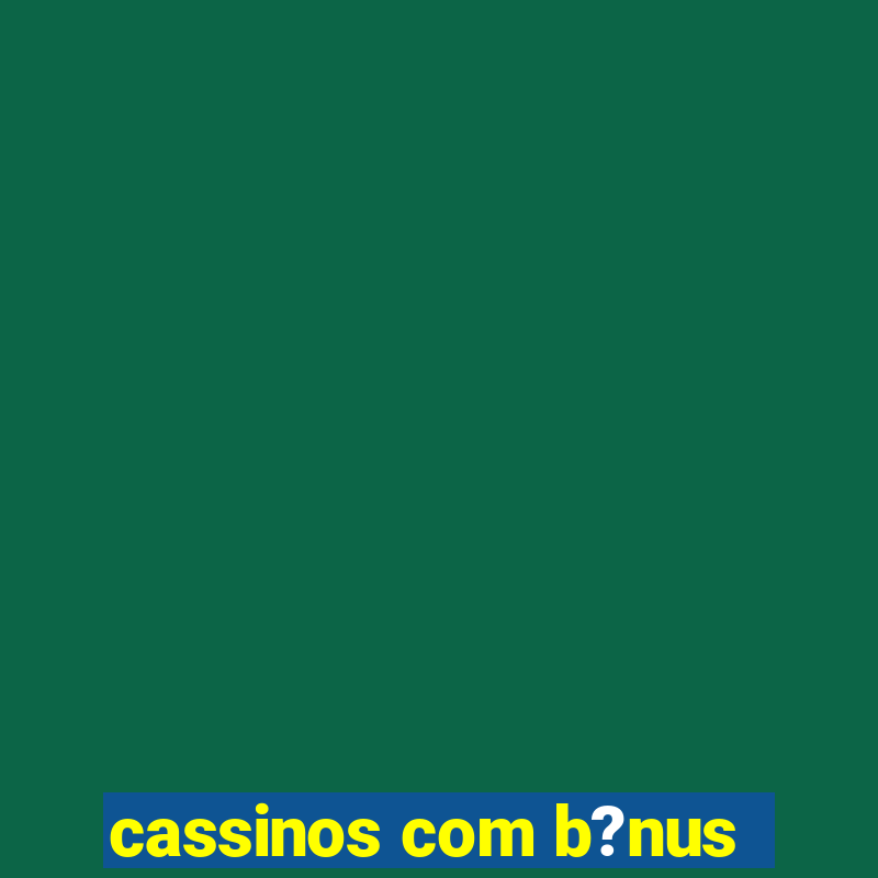 cassinos com b?nus