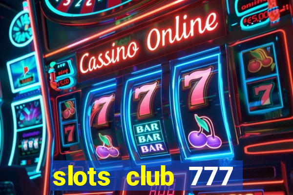 slots club 777 paga mesmo