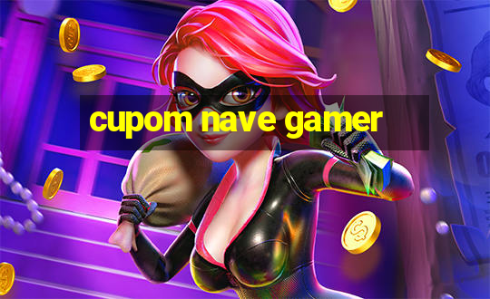 cupom nave gamer