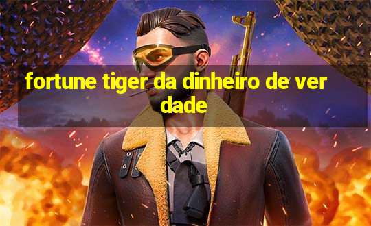 fortune tiger da dinheiro de verdade