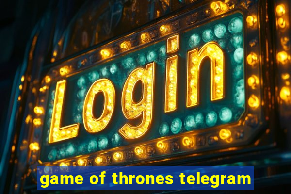 game of thrones telegram