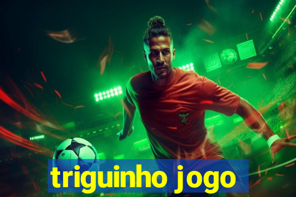 triguinho jogo