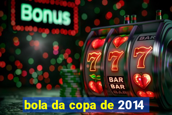 bola da copa de 2014