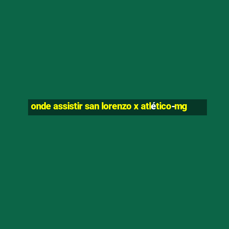 onde assistir san lorenzo x atlético-mg