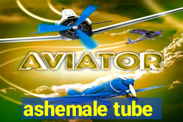 ashemale tube