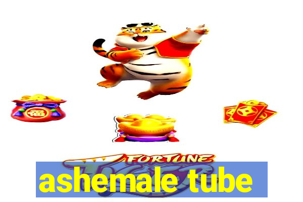 ashemale tube