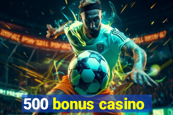 500 bonus casino