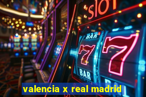 valencia x real madrid