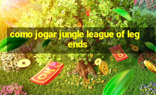 como jogar jungle league of legends