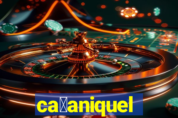 ca莽aniquel