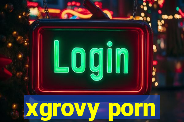 xgrovy porn