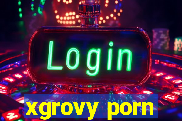 xgrovy porn