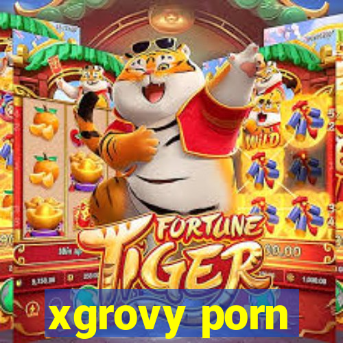 xgrovy porn