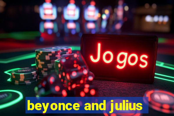 beyonce and julius