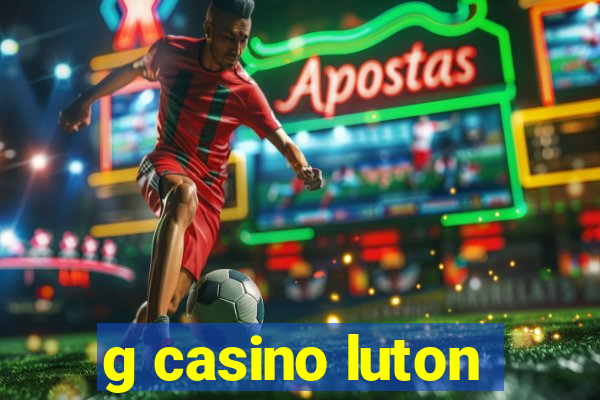 g casino luton