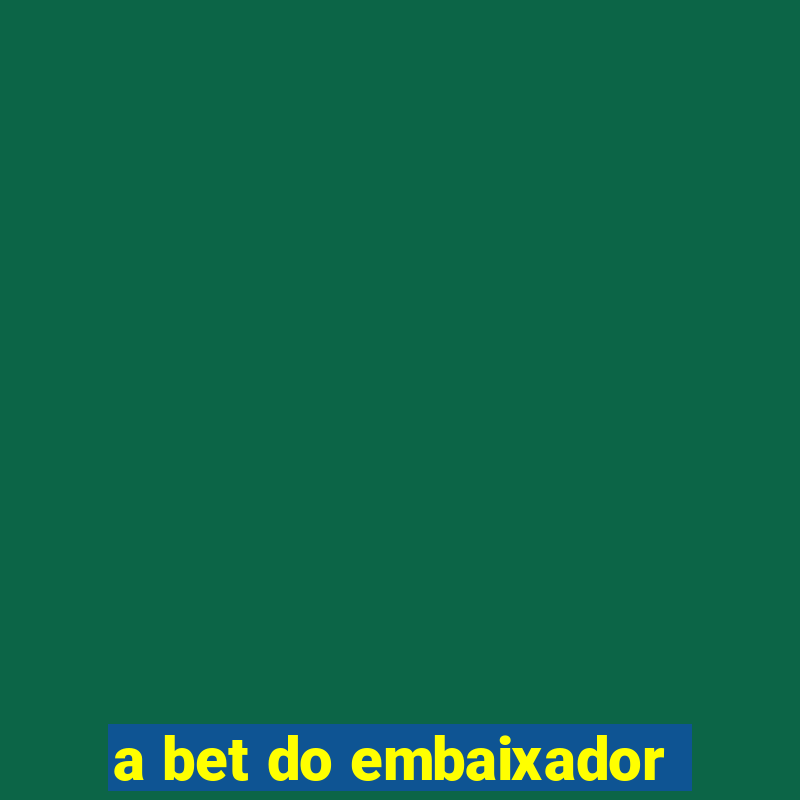 a bet do embaixador