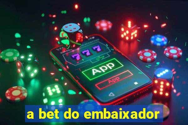 a bet do embaixador