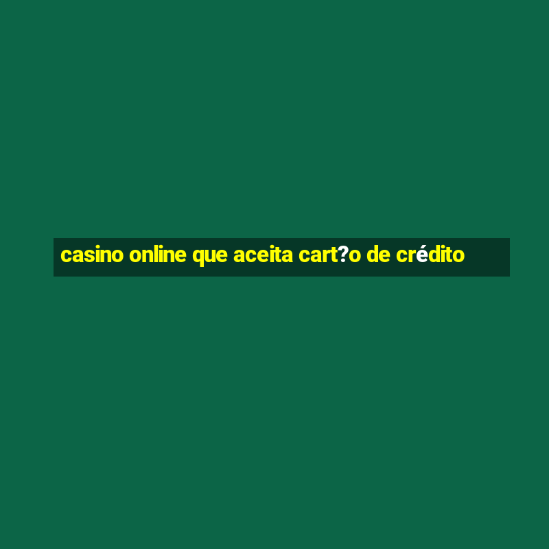 casino online que aceita cart?o de crédito