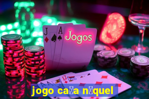 jogo ca莽a n铆quel