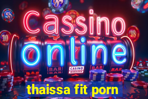 thaissa fit porn