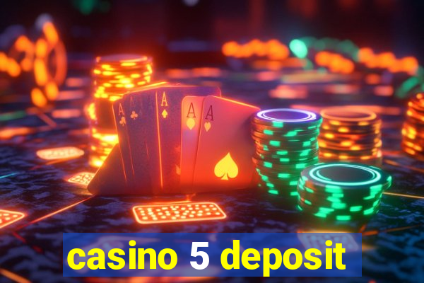 casino 5 deposit