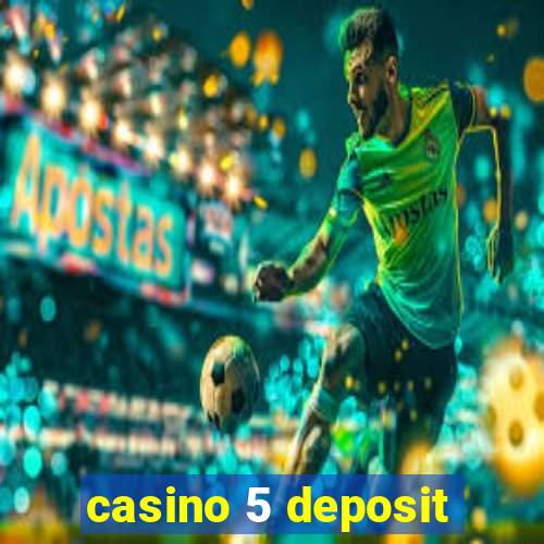 casino 5 deposit