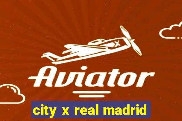 city x real madrid