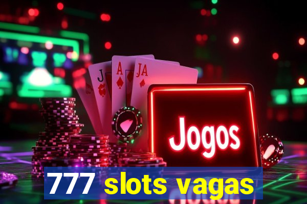 777 slots vagas