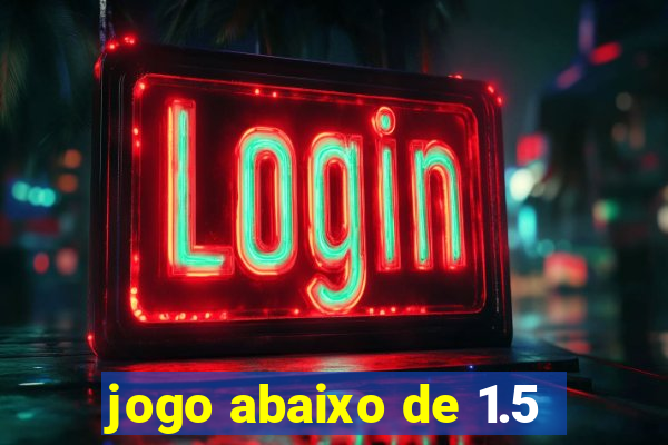 jogo abaixo de 1.5