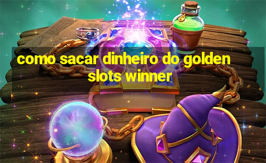 como sacar dinheiro do golden slots winner