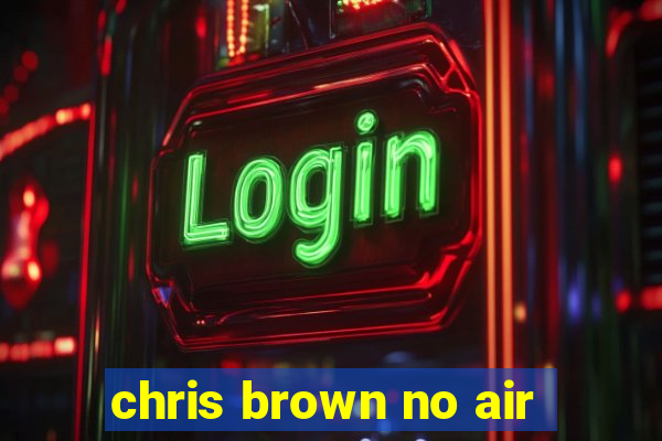 chris brown no air