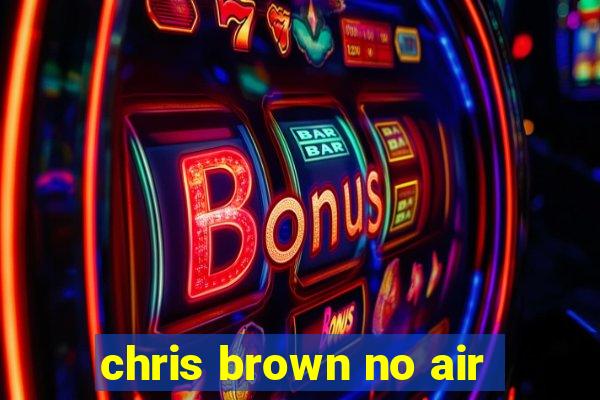 chris brown no air