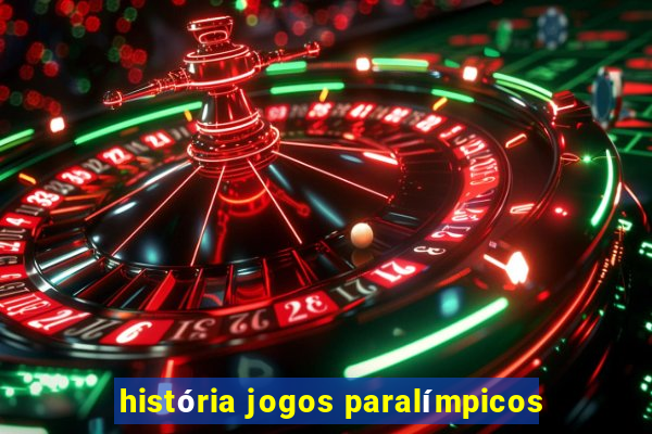 história jogos paralímpicos