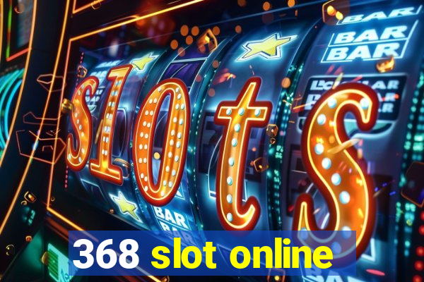 368 slot online