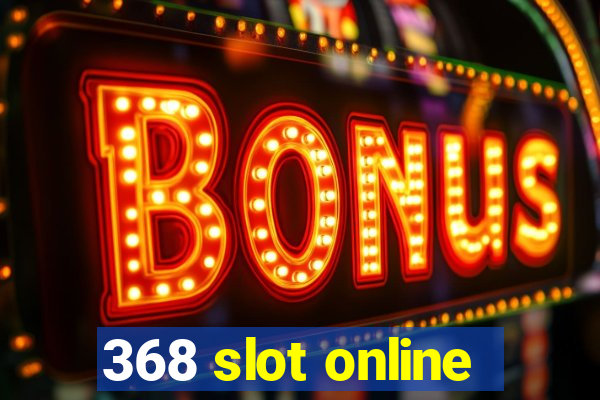 368 slot online