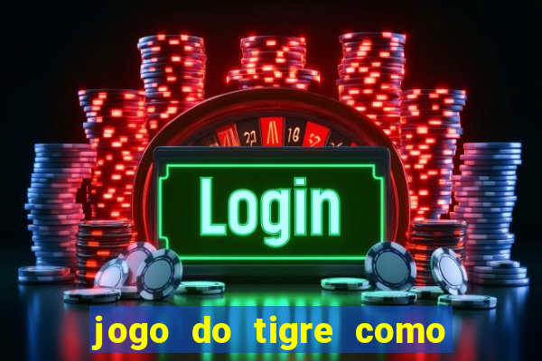 jogo do tigre como ganhar dinheiro