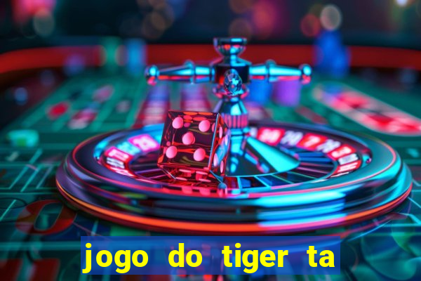 jogo do tiger ta pagando agora