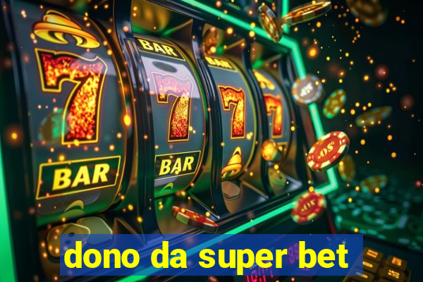 dono da super bet