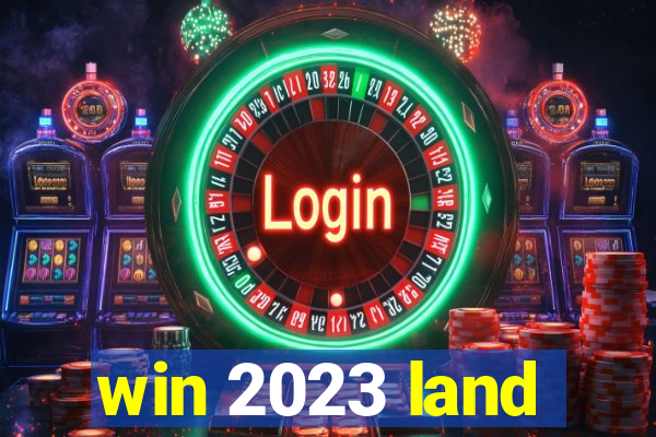 win 2023 land