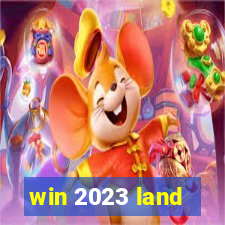 win 2023 land