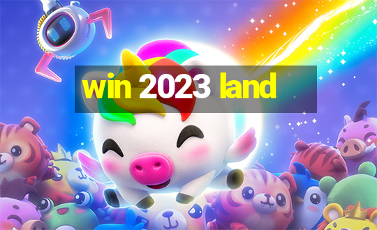 win 2023 land