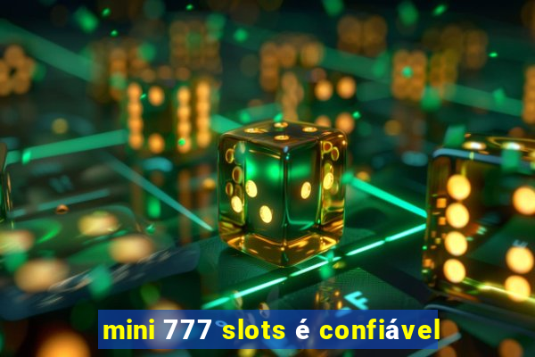 mini 777 slots é confiável