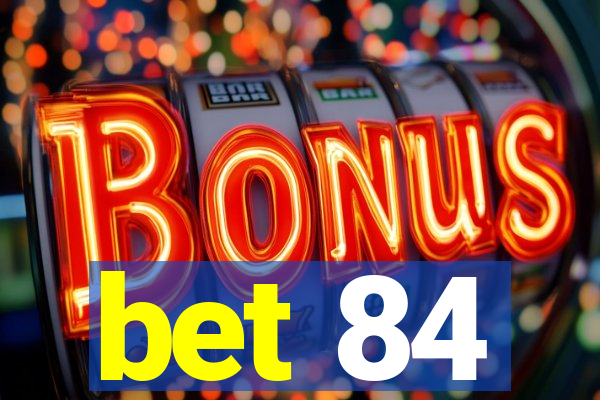 bet 84