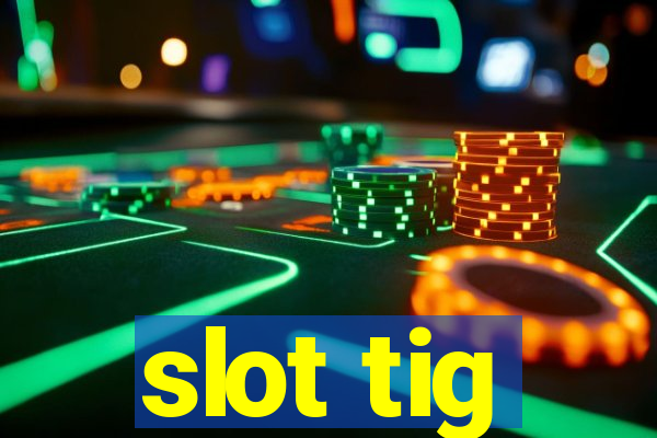 slot tig