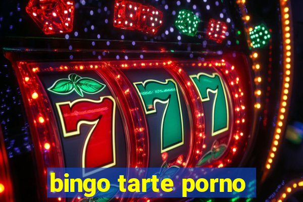 bingo tarte porno